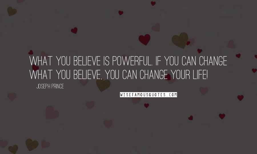 Joseph Prince Quotes: What you believe is powerful. If you can change what you believe, you can change your life!