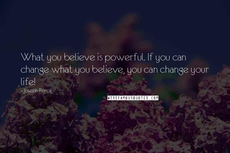 Joseph Prince Quotes: What you believe is powerful. If you can change what you believe, you can change your life!