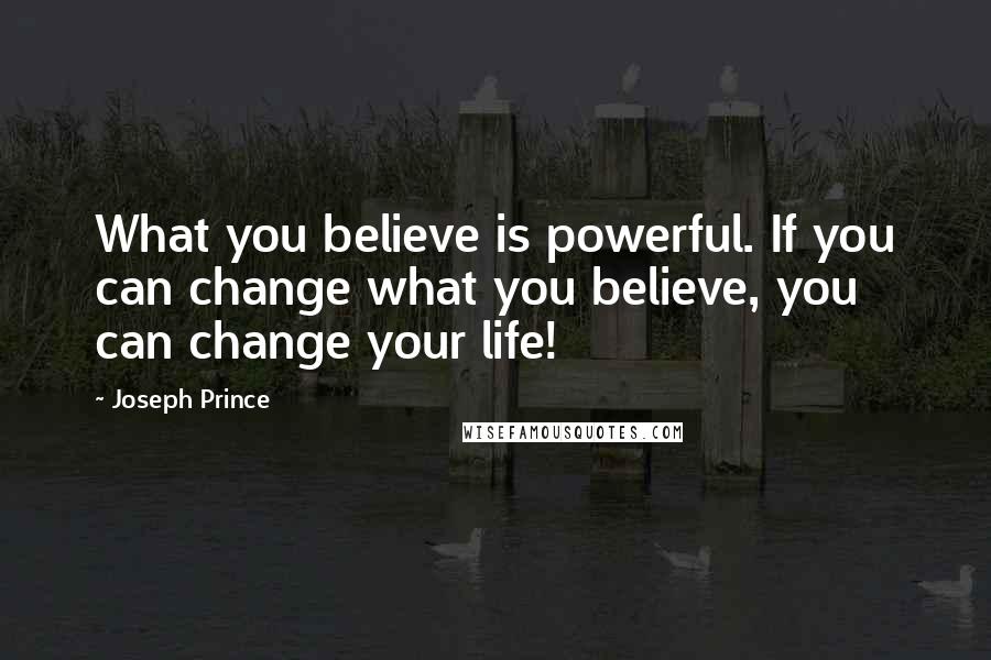 Joseph Prince Quotes: What you believe is powerful. If you can change what you believe, you can change your life!