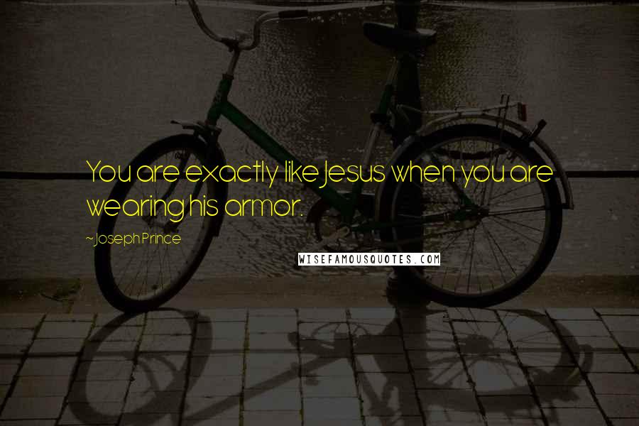 Joseph Prince Quotes: You are exactly like Jesus when you are wearing his armor.