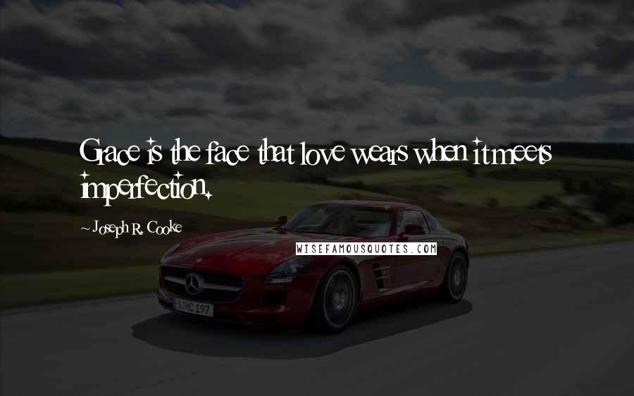 Joseph R. Cooke Quotes: Grace is the face that love wears when it meets imperfection.