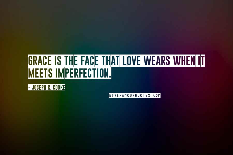 Joseph R. Cooke Quotes: Grace is the face that love wears when it meets imperfection.