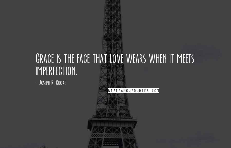 Joseph R. Cooke Quotes: Grace is the face that love wears when it meets imperfection.