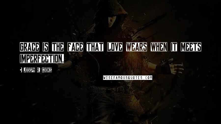 Joseph R. Cooke Quotes: Grace is the face that love wears when it meets imperfection.