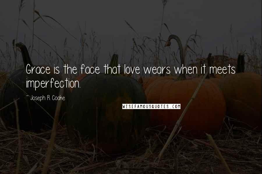 Joseph R. Cooke Quotes: Grace is the face that love wears when it meets imperfection.