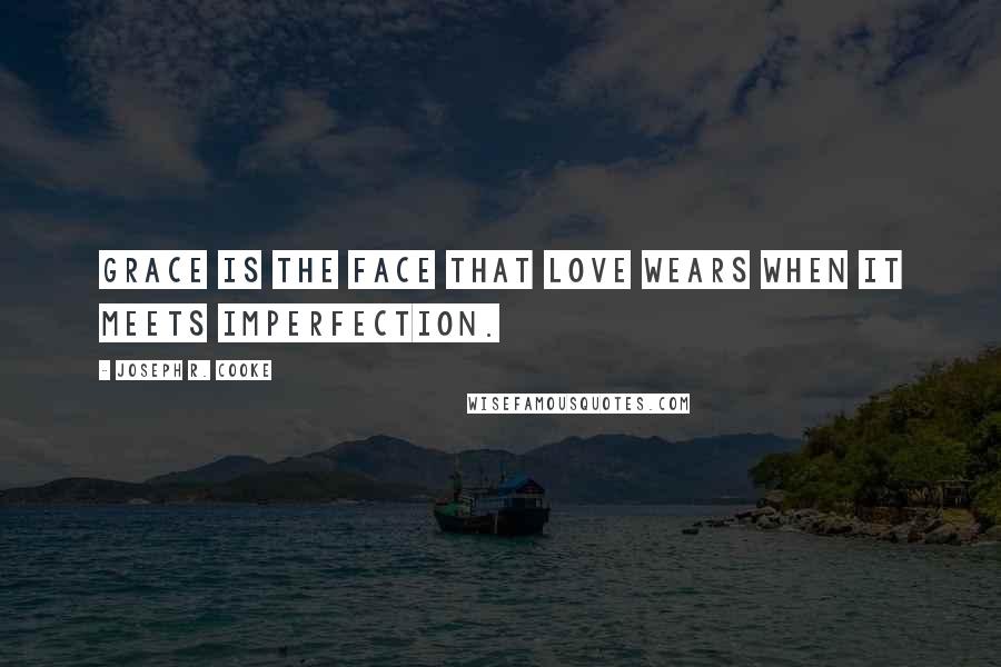 Joseph R. Cooke Quotes: Grace is the face that love wears when it meets imperfection.