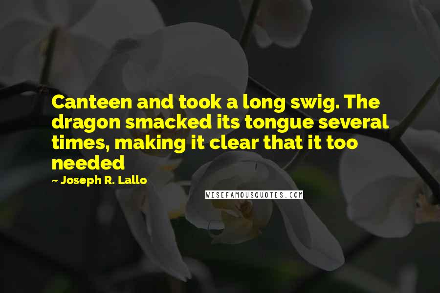 Joseph R. Lallo Quotes: Canteen and took a long swig. The dragon smacked its tongue several times, making it clear that it too needed