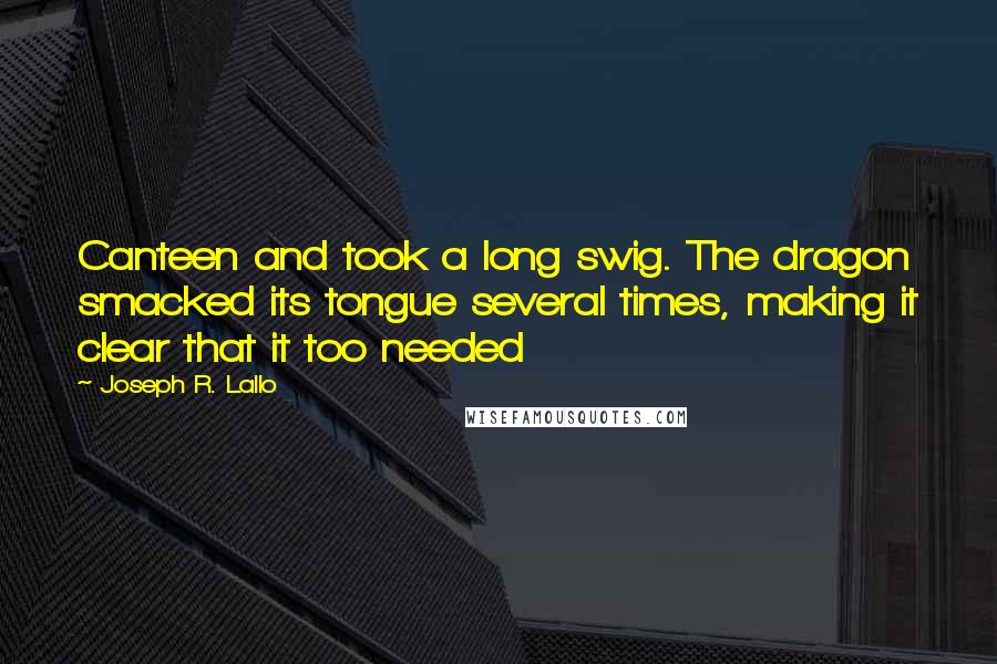 Joseph R. Lallo Quotes: Canteen and took a long swig. The dragon smacked its tongue several times, making it clear that it too needed