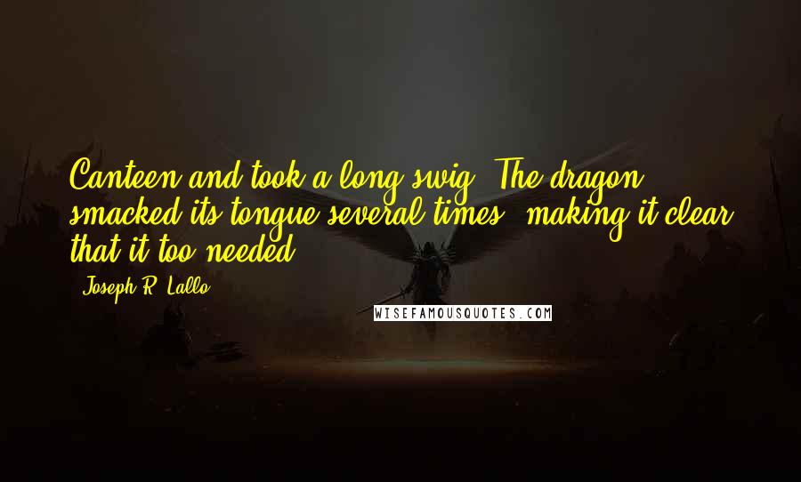 Joseph R. Lallo Quotes: Canteen and took a long swig. The dragon smacked its tongue several times, making it clear that it too needed