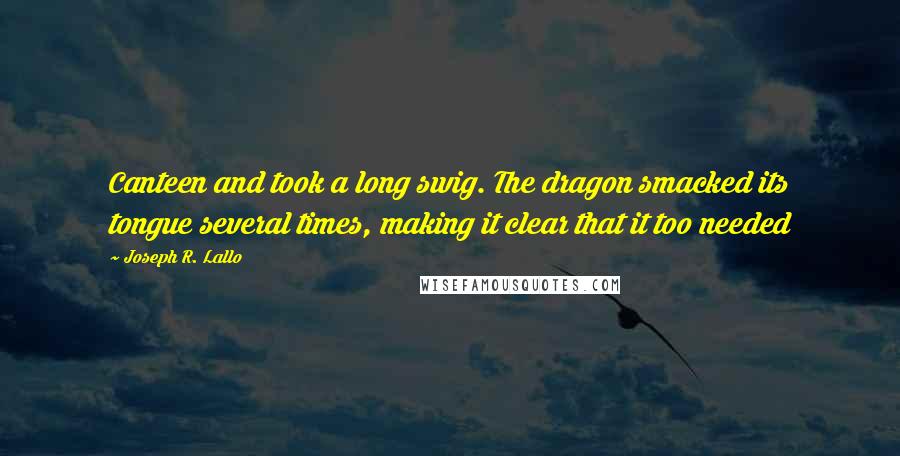Joseph R. Lallo Quotes: Canteen and took a long swig. The dragon smacked its tongue several times, making it clear that it too needed