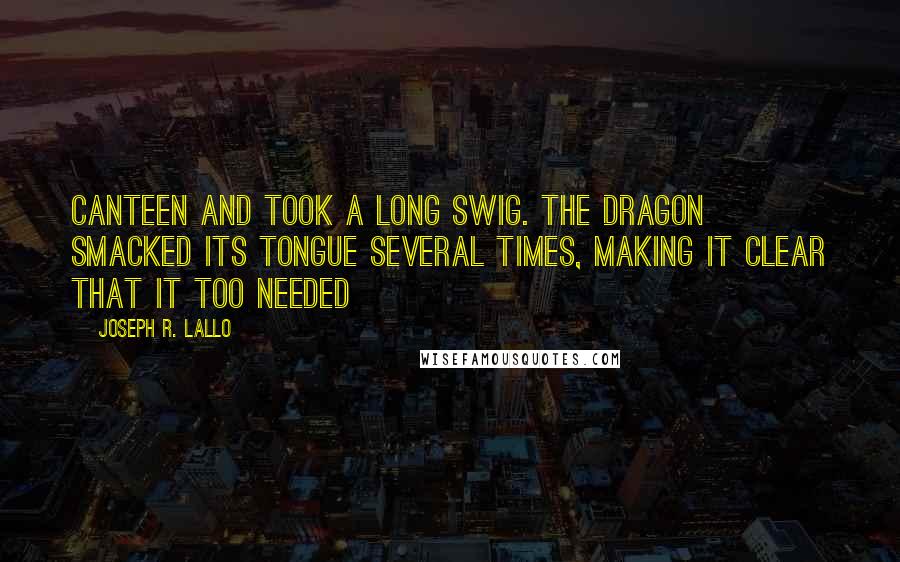 Joseph R. Lallo Quotes: Canteen and took a long swig. The dragon smacked its tongue several times, making it clear that it too needed
