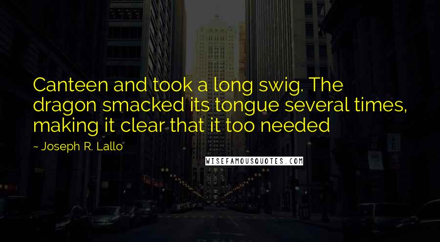 Joseph R. Lallo Quotes: Canteen and took a long swig. The dragon smacked its tongue several times, making it clear that it too needed