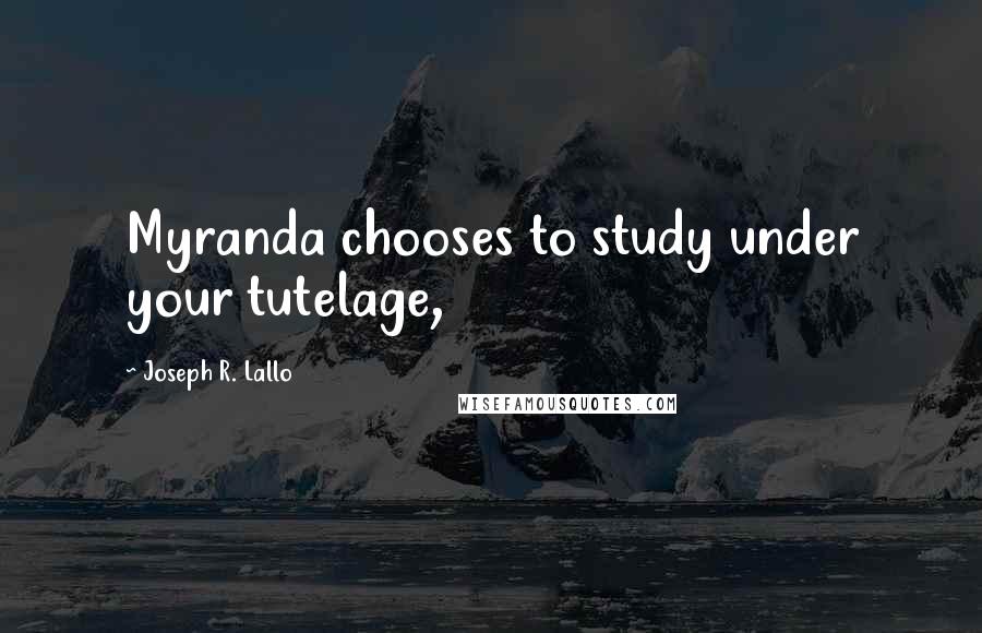 Joseph R. Lallo Quotes: Myranda chooses to study under your tutelage,