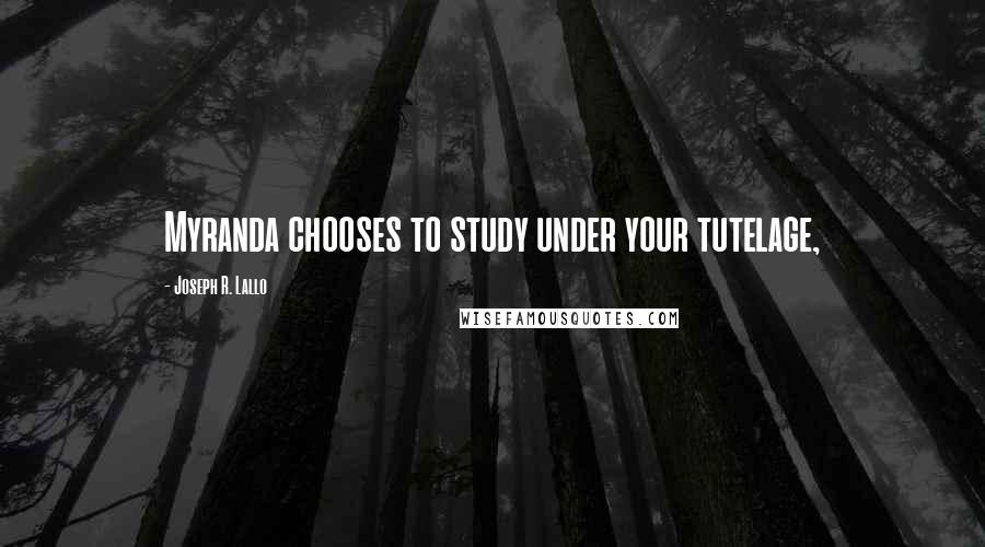 Joseph R. Lallo Quotes: Myranda chooses to study under your tutelage,