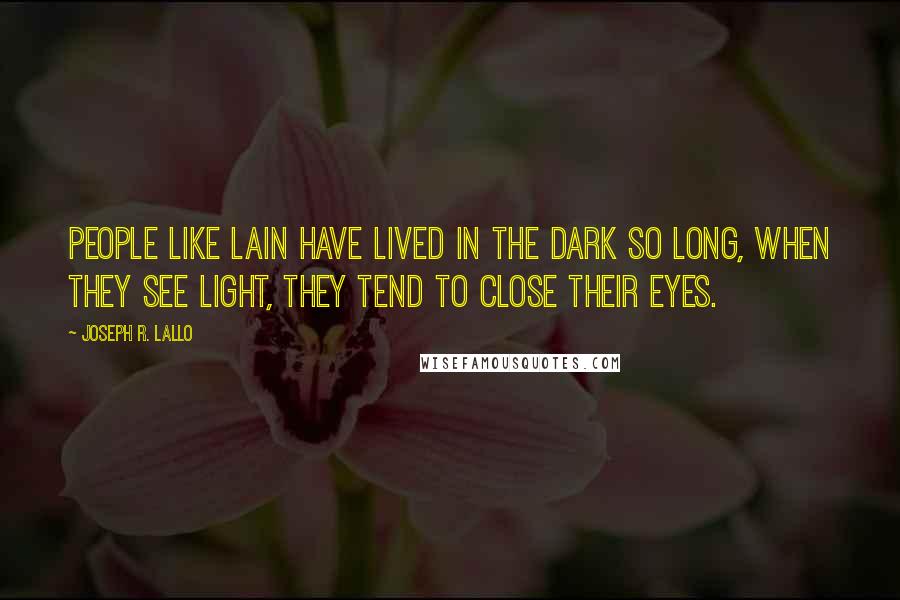 Joseph R. Lallo Quotes: People like Lain have lived in the dark so long, when they see light, they tend to close their eyes.