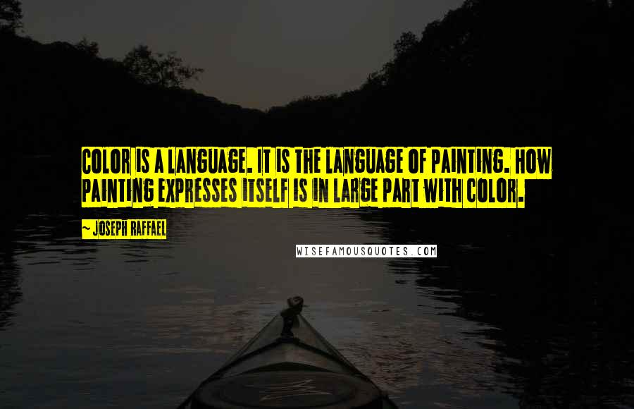 Joseph Raffael Quotes: Color is a language. It is the language of painting. How painting expresses itself is in large part with color.