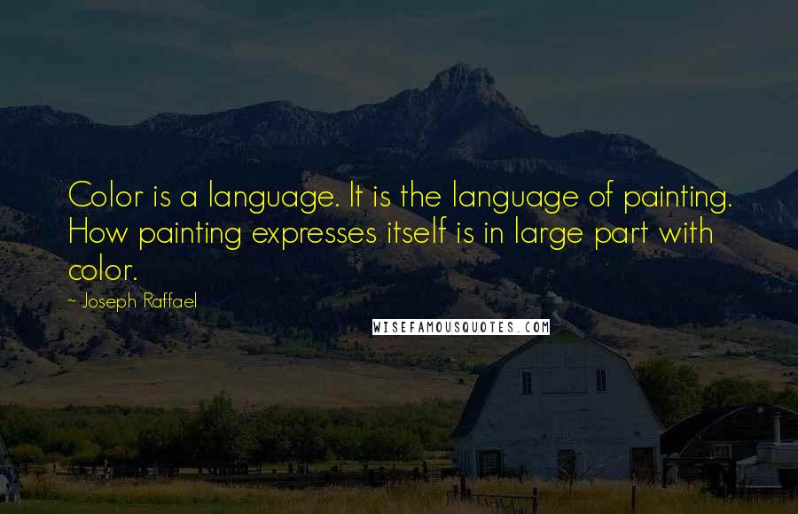 Joseph Raffael Quotes: Color is a language. It is the language of painting. How painting expresses itself is in large part with color.