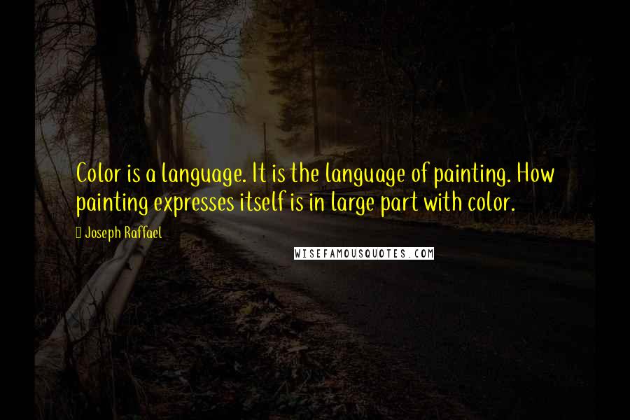 Joseph Raffael Quotes: Color is a language. It is the language of painting. How painting expresses itself is in large part with color.