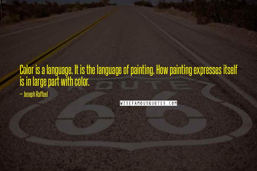 Joseph Raffael Quotes: Color is a language. It is the language of painting. How painting expresses itself is in large part with color.