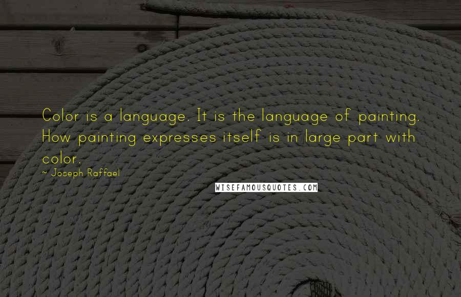 Joseph Raffael Quotes: Color is a language. It is the language of painting. How painting expresses itself is in large part with color.
