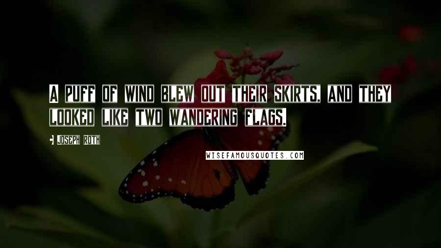 Joseph Roth Quotes: A puff of wind blew out their skirts, and they looked like two wandering flags.