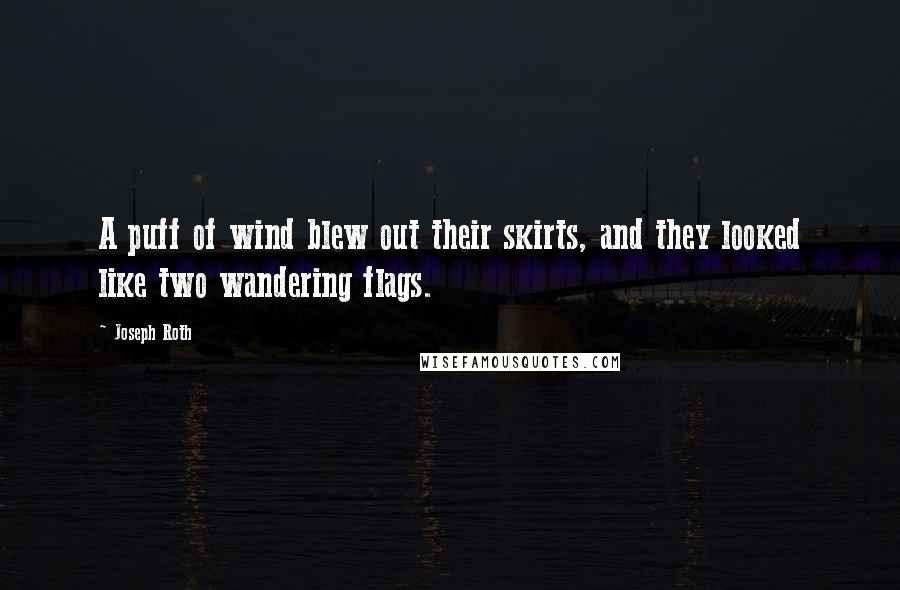 Joseph Roth Quotes: A puff of wind blew out their skirts, and they looked like two wandering flags.
