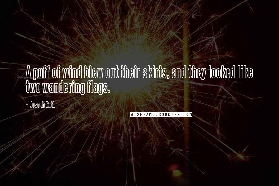 Joseph Roth Quotes: A puff of wind blew out their skirts, and they looked like two wandering flags.