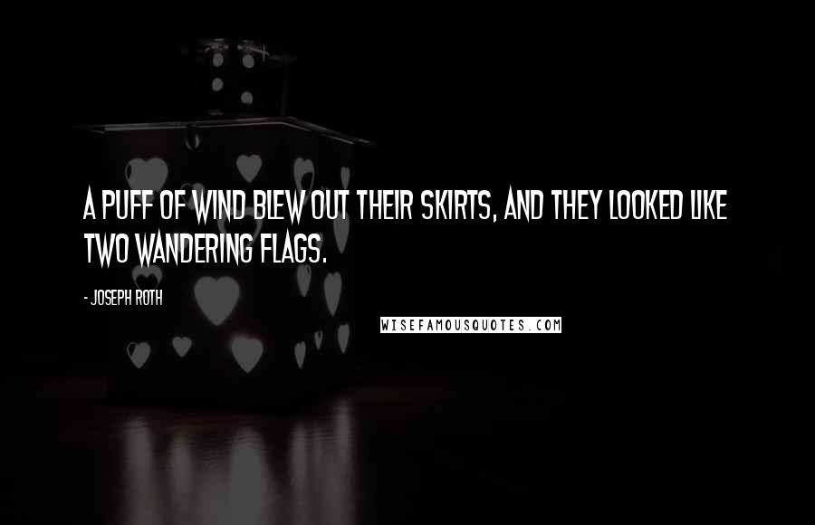 Joseph Roth Quotes: A puff of wind blew out their skirts, and they looked like two wandering flags.