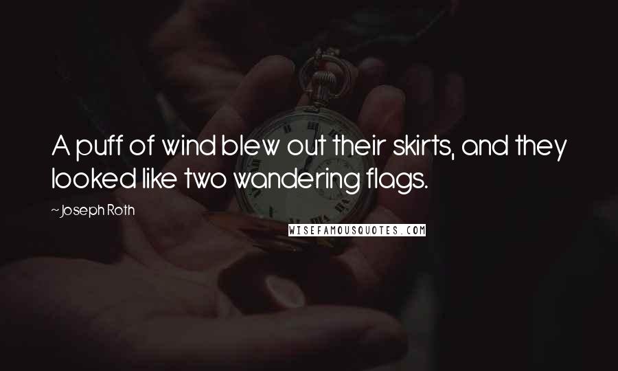 Joseph Roth Quotes: A puff of wind blew out their skirts, and they looked like two wandering flags.