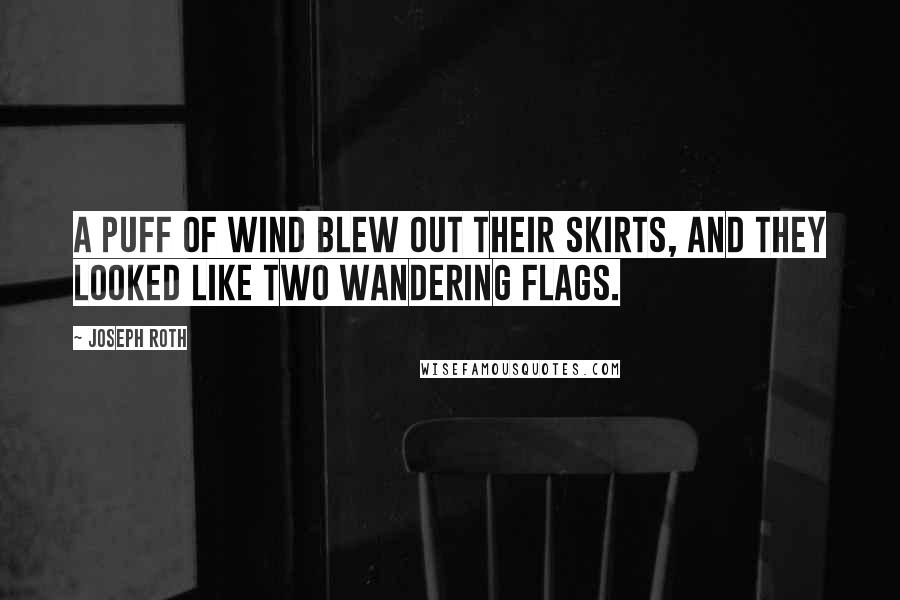 Joseph Roth Quotes: A puff of wind blew out their skirts, and they looked like two wandering flags.