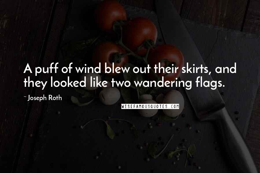 Joseph Roth Quotes: A puff of wind blew out their skirts, and they looked like two wandering flags.