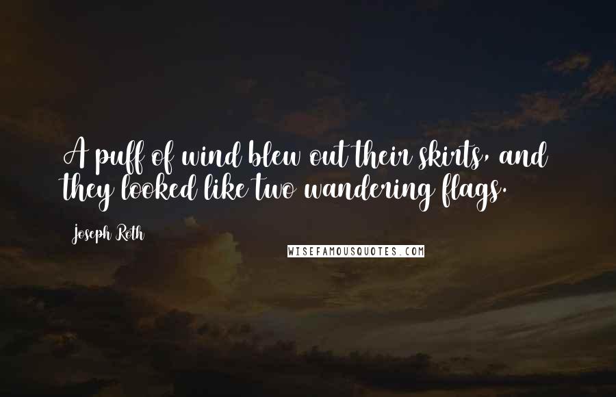 Joseph Roth Quotes: A puff of wind blew out their skirts, and they looked like two wandering flags.
