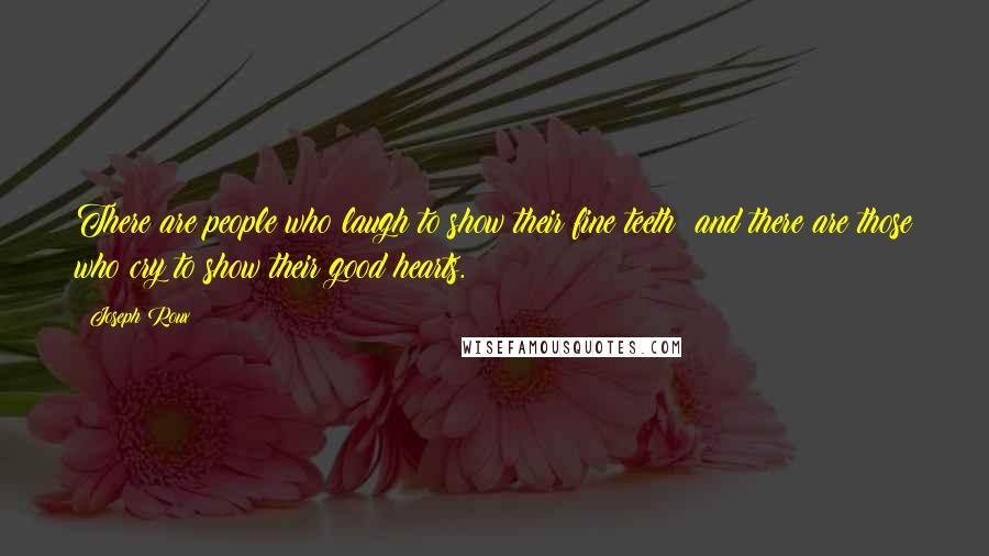 Joseph Roux Quotes: There are people who laugh to show their fine teeth; and there are those who cry to show their good hearts.