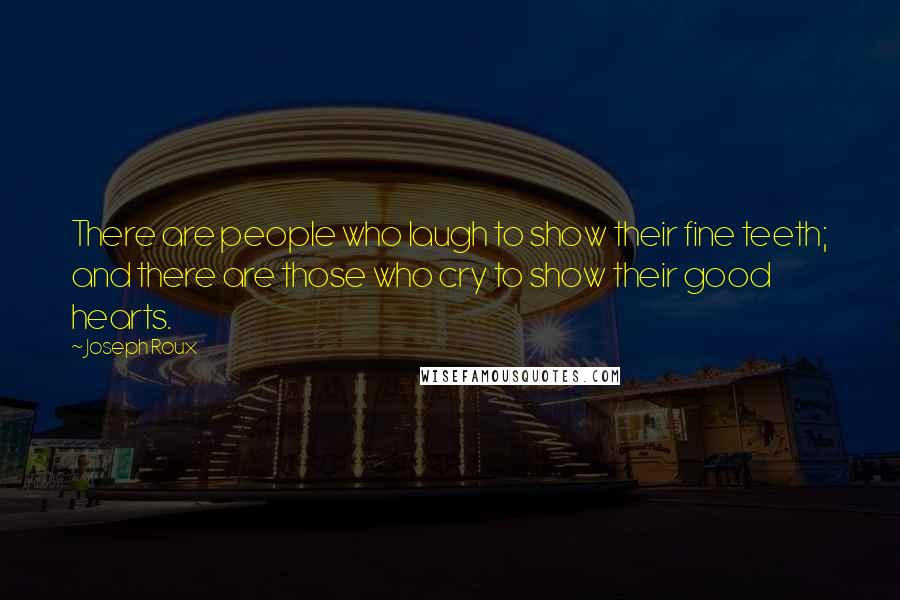 Joseph Roux Quotes: There are people who laugh to show their fine teeth; and there are those who cry to show their good hearts.