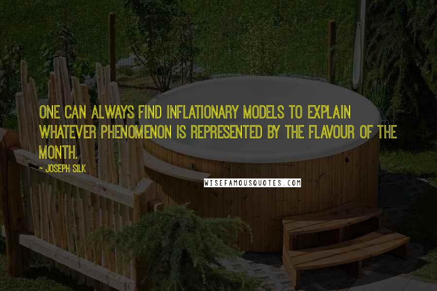 Joseph Silk Quotes: One can always find inflationary models to explain whatever phenomenon is represented by the flavour of the month.