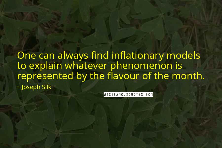 Joseph Silk Quotes: One can always find inflationary models to explain whatever phenomenon is represented by the flavour of the month.