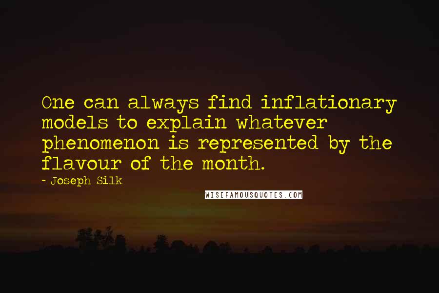 Joseph Silk Quotes: One can always find inflationary models to explain whatever phenomenon is represented by the flavour of the month.