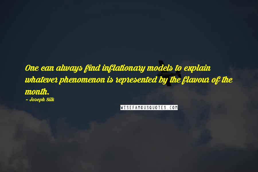 Joseph Silk Quotes: One can always find inflationary models to explain whatever phenomenon is represented by the flavour of the month.