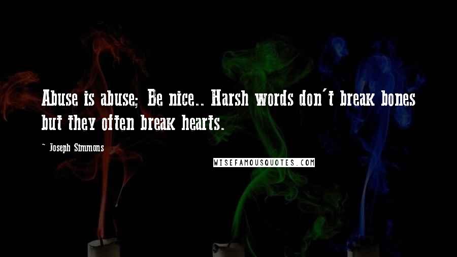 Joseph Simmons Quotes: Abuse is abuse; Be nice.. Harsh words don't break bones but they often break hearts.