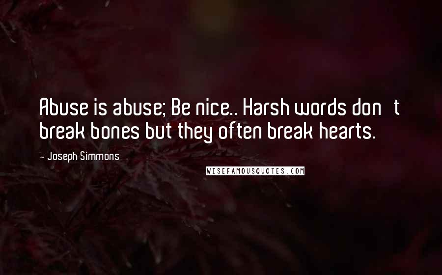 Joseph Simmons Quotes: Abuse is abuse; Be nice.. Harsh words don't break bones but they often break hearts.