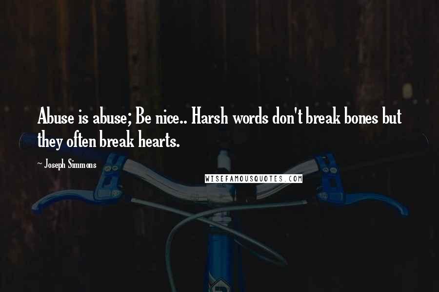 Joseph Simmons Quotes: Abuse is abuse; Be nice.. Harsh words don't break bones but they often break hearts.