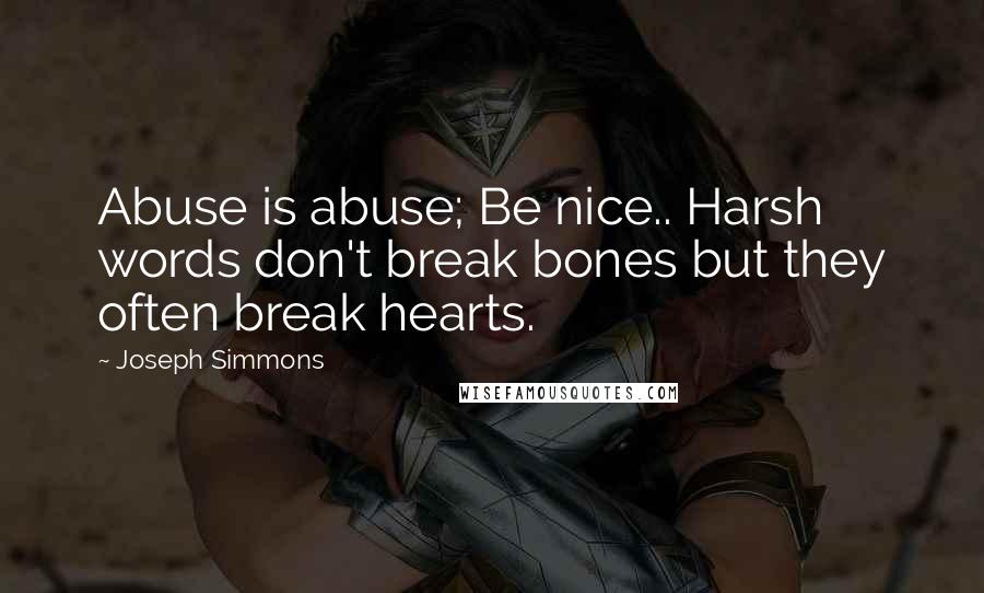 Joseph Simmons Quotes: Abuse is abuse; Be nice.. Harsh words don't break bones but they often break hearts.