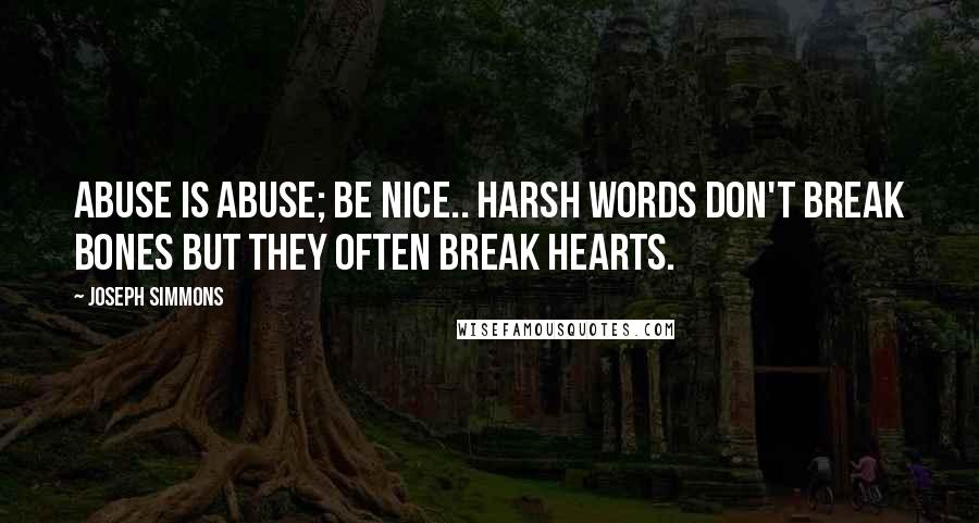 Joseph Simmons Quotes: Abuse is abuse; Be nice.. Harsh words don't break bones but they often break hearts.