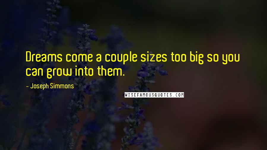 Joseph Simmons Quotes: Dreams come a couple sizes too big so you can grow into them.