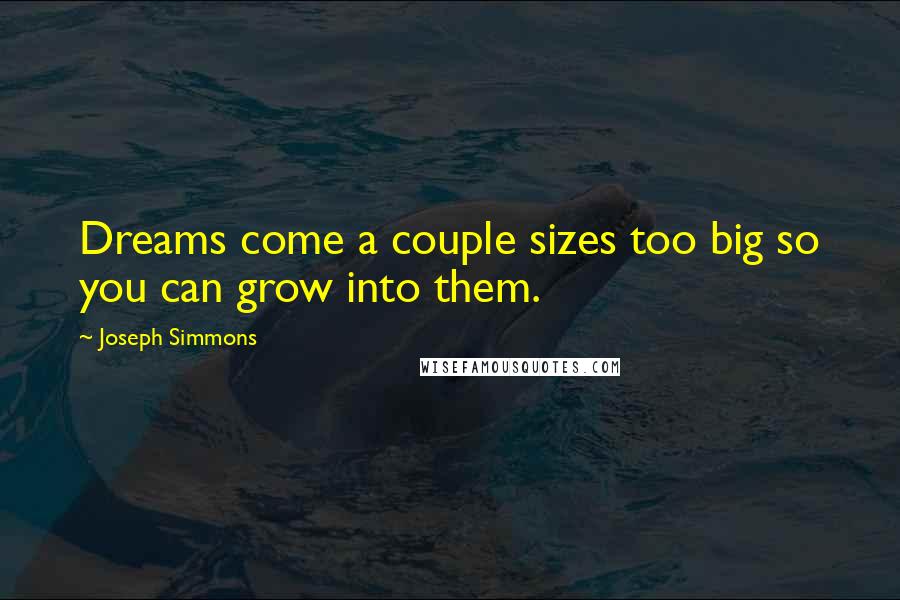 Joseph Simmons Quotes: Dreams come a couple sizes too big so you can grow into them.
