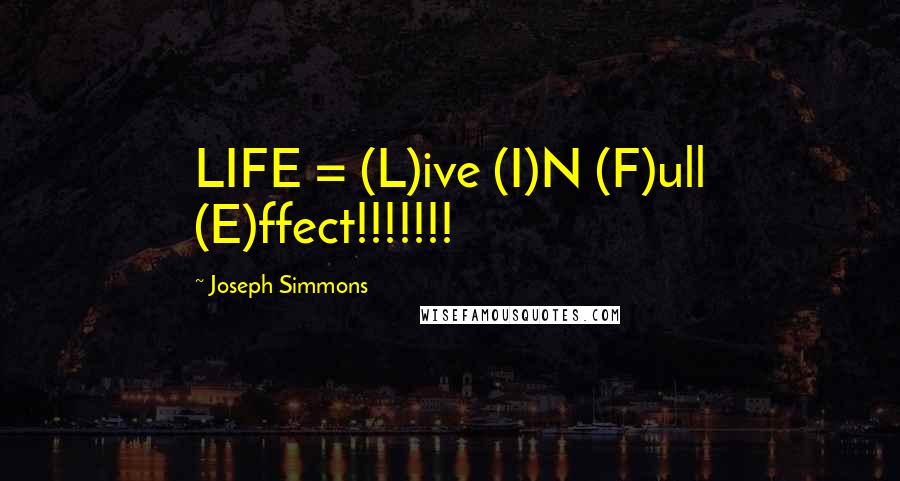 Joseph Simmons Quotes: LIFE = (L)ive (I)N (F)ull (E)ffect!!!!!!!