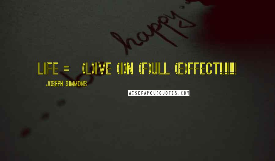 Joseph Simmons Quotes: LIFE = (L)ive (I)N (F)ull (E)ffect!!!!!!!