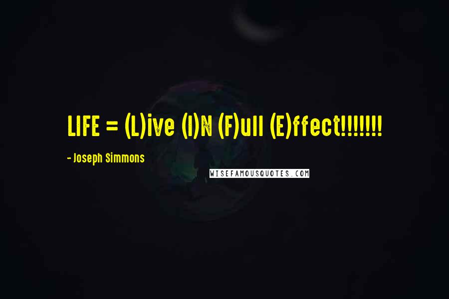 Joseph Simmons Quotes: LIFE = (L)ive (I)N (F)ull (E)ffect!!!!!!!