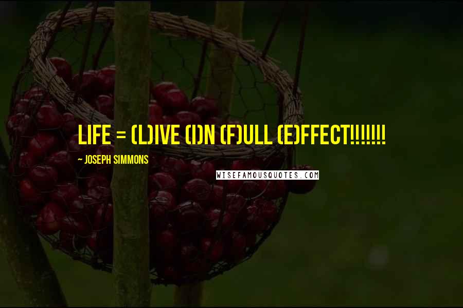 Joseph Simmons Quotes: LIFE = (L)ive (I)N (F)ull (E)ffect!!!!!!!
