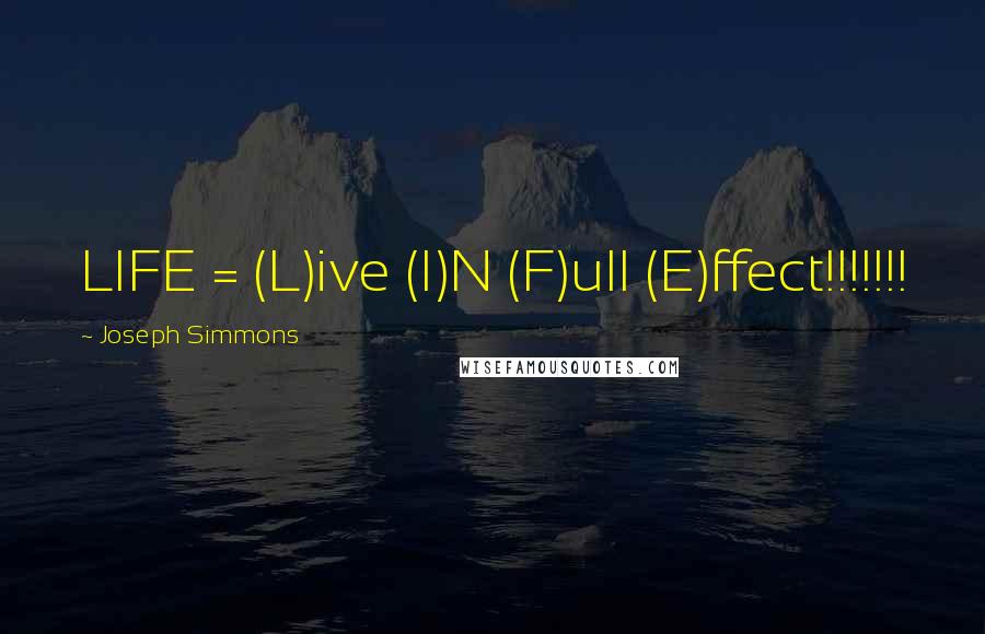 Joseph Simmons Quotes: LIFE = (L)ive (I)N (F)ull (E)ffect!!!!!!!